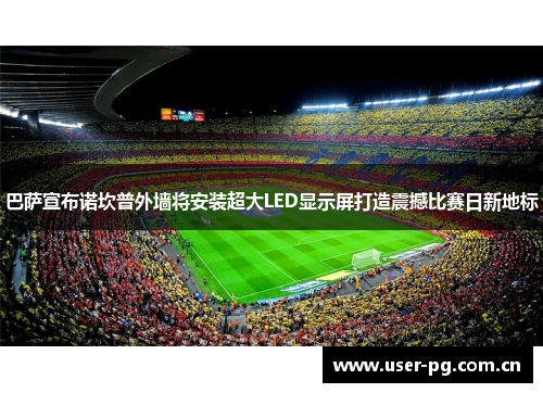 巴萨宣布诺坎普外墙将安装超大LED显示屏打造震撼比赛日新地标 巴萨宣布诺坎普外墙将安装超大LED显示屏打造震撼比赛日新地标