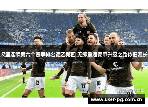 汉堡连续第六个赛季排名德乙第四 无缘重返德甲升级之路依旧漫长 汉堡连续第六个赛季排名德乙第四 无缘重返德甲升级之路依旧漫长